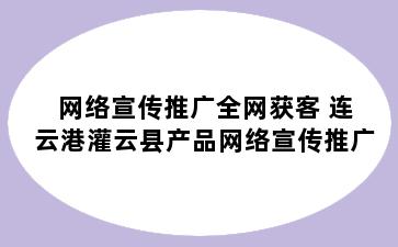 网络宣传推广全网获客 连云港灌云县产品网络宣传推广